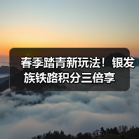 春季踏青新玩法！银发族铁路积分三倍享