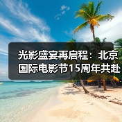 光影盛宴再启程：北京国际电影节15周年共赴光影之约（图4）