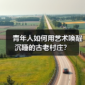 青年人如何用艺术唤醒沉睡的古老村庄?(图2) 青年人如何用艺术唤醒沉睡的古老村庄?(图2)