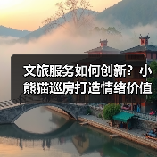 文旅服务如何创新？小熊猫巡房打造情绪价值新体验