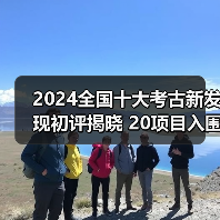 2024全国十大考古新发现初评揭晓 20项目入围终评