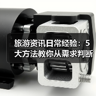 旅游资讯日常经验:5大方法教你从需求判断到使用维护(图3) 旅游资讯日常经验:5大方法教你从需求判断到使用维护(图3)