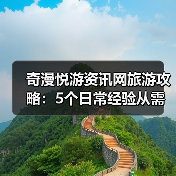 奇漫悦游资讯网旅游攻略：5个日常经验从需求判断到维护