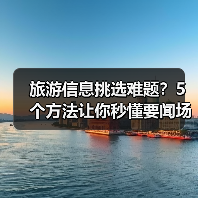旅游信息挑选难题?5个方法让你秒懂要闻场景选择要点(图2) 旅游信息挑选难题?5个方法让你秒懂要闻场景选择要点(图2)