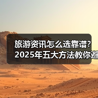 旅游资讯怎么选靠谱?2025年五大方法教你避坑(图3) 旅游资讯怎么选靠谱?2025年五大方法教你避坑(图3)
