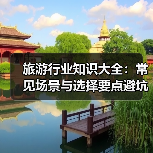 旅游行业知识大全：常见场景与选择要点避坑指南