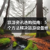 旅游资讯选购指南:5个方法解决旅游设备维护与常见问题(图1) 旅游资讯选购指南:5个方法解决旅游设备维护与常见问题(图1)