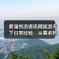 奇漫悦游资讯网旅游天下日常经验:从需求判断到维护指南(图4) 奇漫悦游资讯网旅游天下日常经验:从需求判断到维护指南(图4)