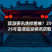 旅游资讯选择困难?2026年靠谱旅游资讯获取指南(图3) 旅游资讯选择困难?2026年靠谱旅游资讯获取指南(图3)