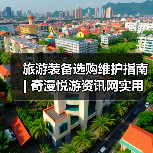 旅游装备选购维护指南 | 奇漫悦游资讯网实用技巧大全(图2) 旅游装备选购维护指南 | 奇漫悦游资讯网实用技巧大全(图2)