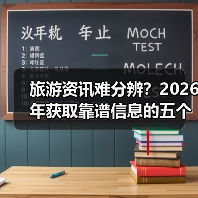 旅游资讯难分辨?2026年获取靠谱信息的五个方法(图1) 旅游资讯难分辨?2026年获取靠谱信息的五个方法(图1)