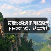 奇漫悦游资讯网旅游天下日常经验：从需求判断到用品维护