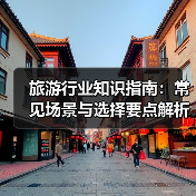 旅游行业知识指南:常见场景与选择要点解析(图1) 旅游行业知识指南:常见场景与选择要点解析(图1)