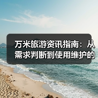 万米旅游资讯指南：从需求判断到使用维护的5个实用方法