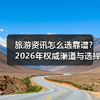 旅游资讯怎么选靠谱?2026年权威渠道与选择要点(图2) 旅游资讯怎么选靠谱?2026年权威渠道与选择要点(图2)