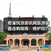 奇漫悦游资讯网旅游装备选购指南：维护技巧与常见问题2025（图2）
