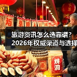 旅游资讯怎么选靠谱？2026年权威渠道与选择要点