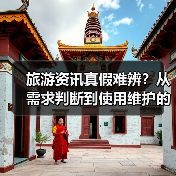 旅游资讯真假难辨？从需求判断到使用维护的5个实用方法（图4）