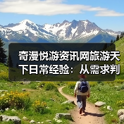 奇漫悦游资讯网旅游天下日常经验：从需求判断到装备维护