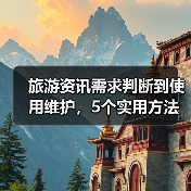 旅游资讯需求判断到使用维护,5个实用方法让你旅行不踩坑(图2) 旅游资讯需求判断到使用维护,5个实用方法让你旅行不踩坑(图2)