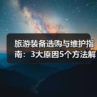 旅游装备选购与维护指南:3大原因5个方法解决常见问题(图4) 旅游装备选购与维护指南:3大原因5个方法解决常见问题(图4)