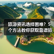 旅游资讯选择困难?5个方法教你获取靠谱旅游信息(图3) 旅游资讯选择困难?5个方法教你获取靠谱旅游信息(图3)