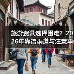 旅游资讯选择困难？2026年靠谱渠道与注意事项全攻略（图2）