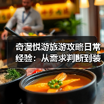 奇漫悦游旅游攻略日常经验：从需求判断到装备维护全指南（图4）